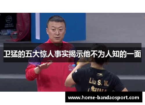卫猛的五大惊人事实揭示他不为人知的一面